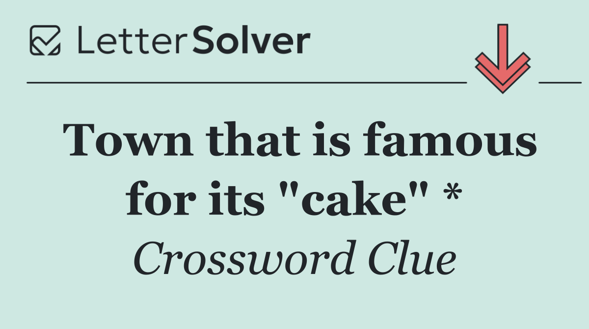 Town that is famous for its "cake" *