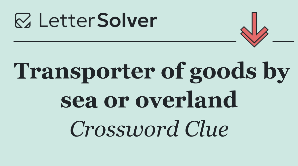 Transporter of goods by sea or overland