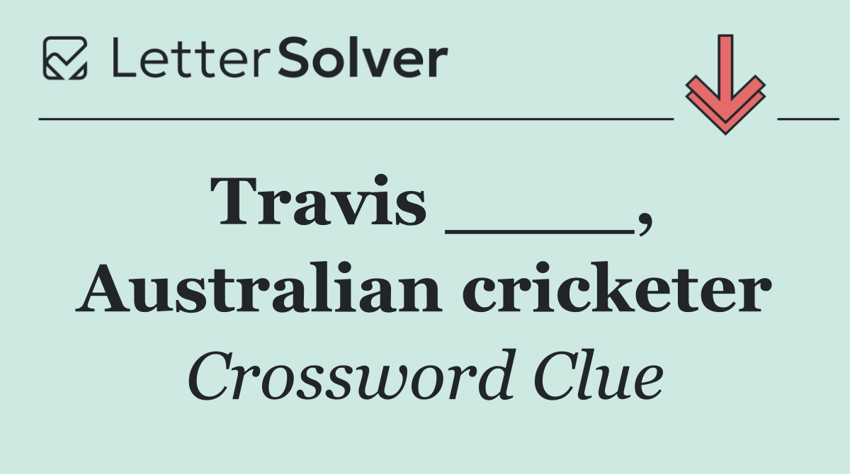 Travis ____, Australian cricketer