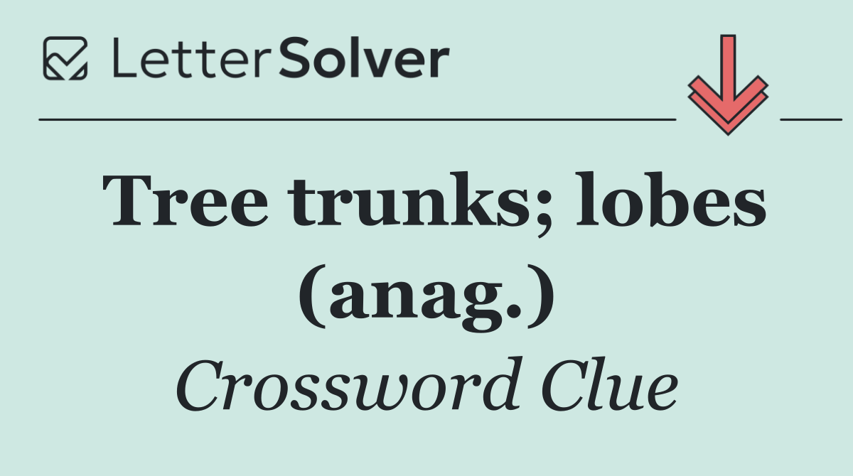 Tree trunks; lobes (anag.)