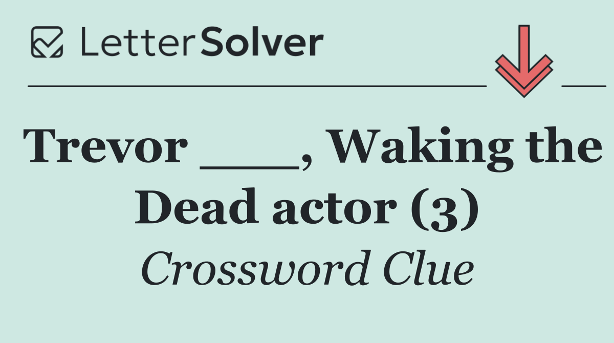 Trevor ___, Waking the Dead actor (3)