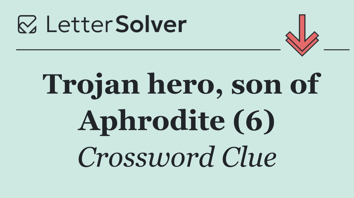 Trojan hero, son of Aphrodite (6)