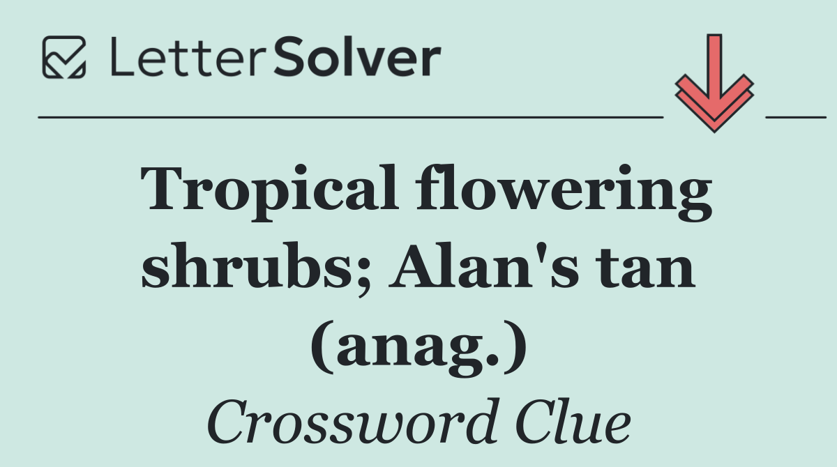 Tropical flowering shrubs; Alan's tan (anag.)