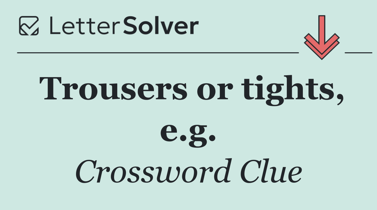 Trousers or tights, e.g.