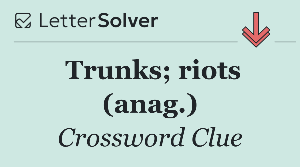 Trunks; riots (anag.)