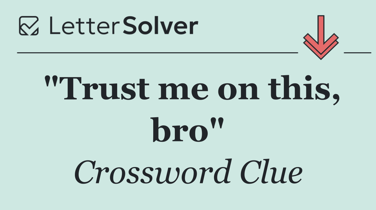 "Trust me on this, bro"