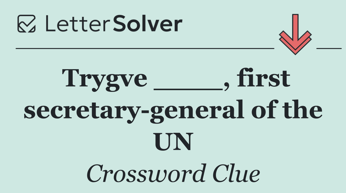 Trygve ____, first secretary general of the UN