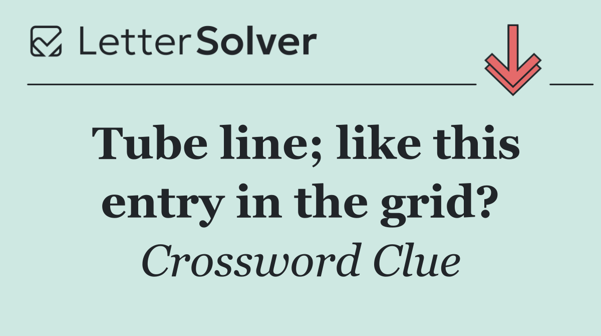 Tube line; like this entry in the grid?