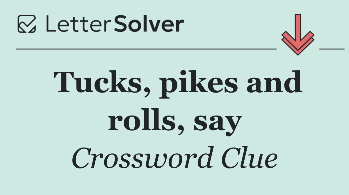 Tucks, pikes and rolls, say