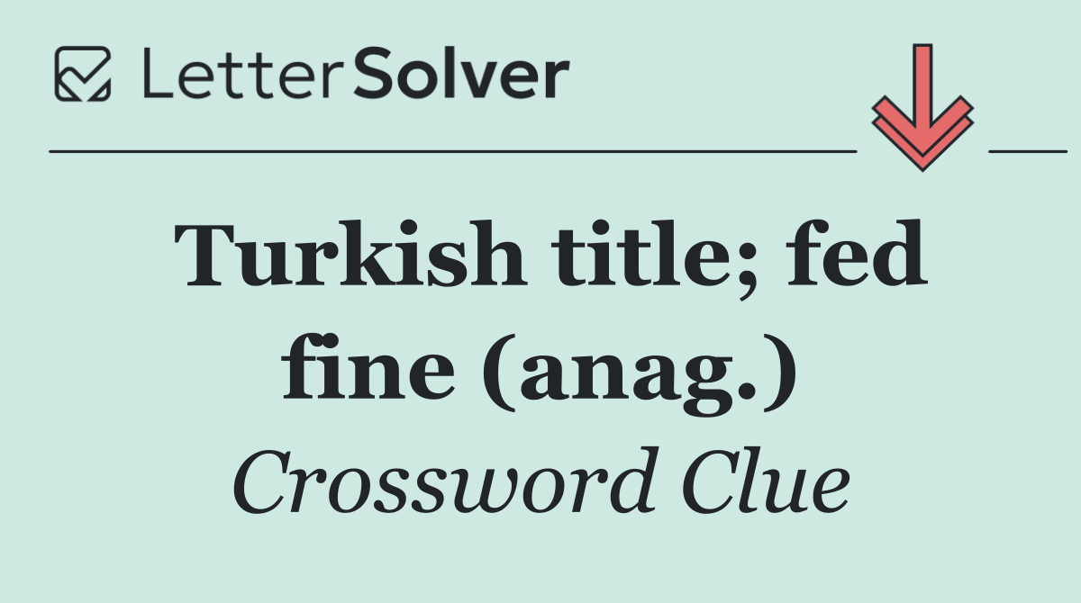 Turkish title; fed fine (anag.)