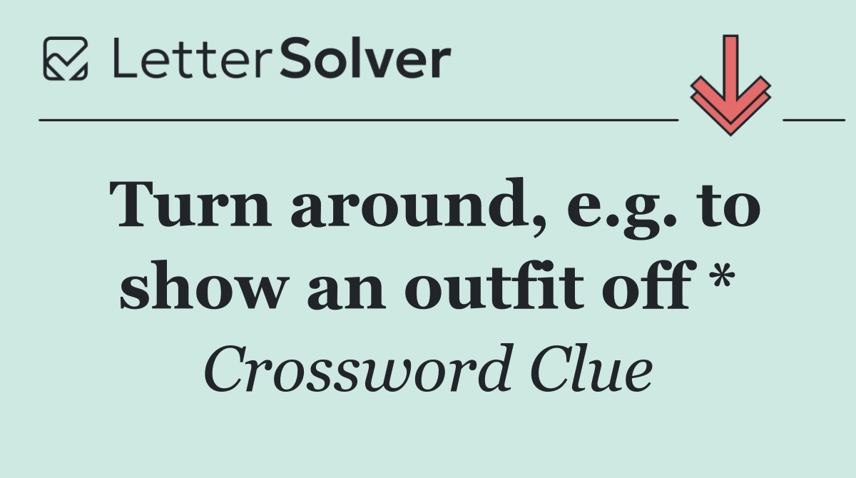 Turn around, e.g. to show an outfit off *
