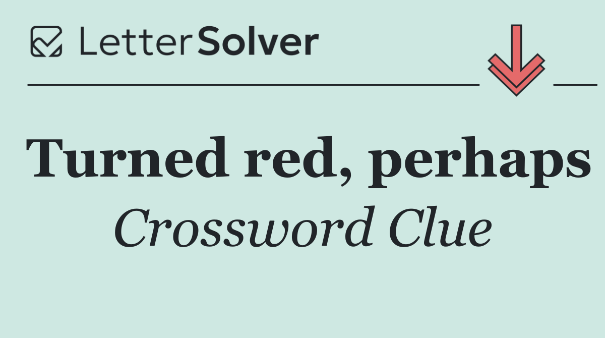 Turned red, perhaps