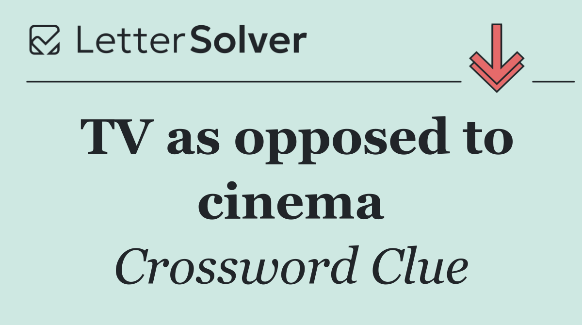 TV as opposed to cinema
