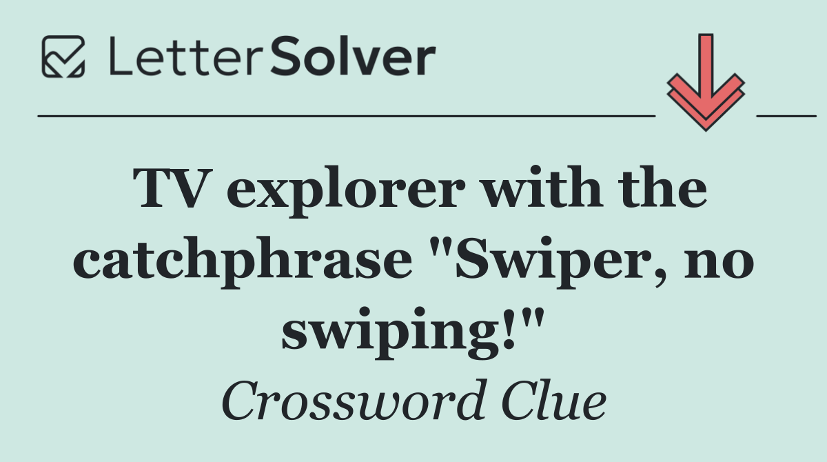 TV explorer with the catchphrase "Swiper, no swiping!"