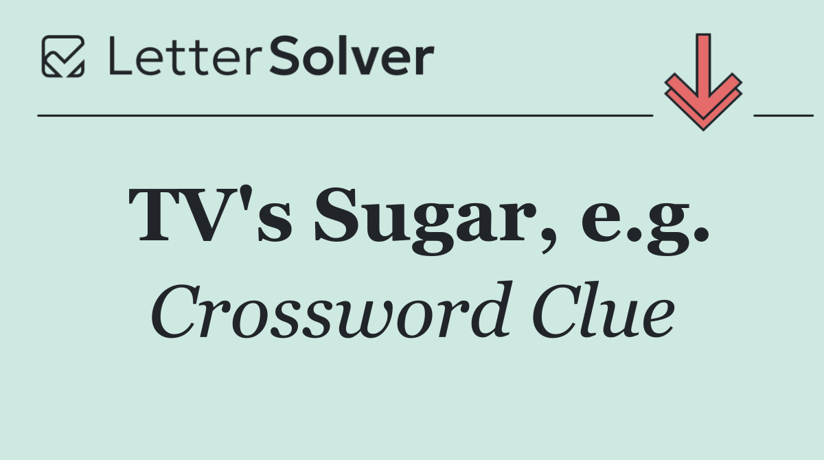 TV's Sugar, e.g.