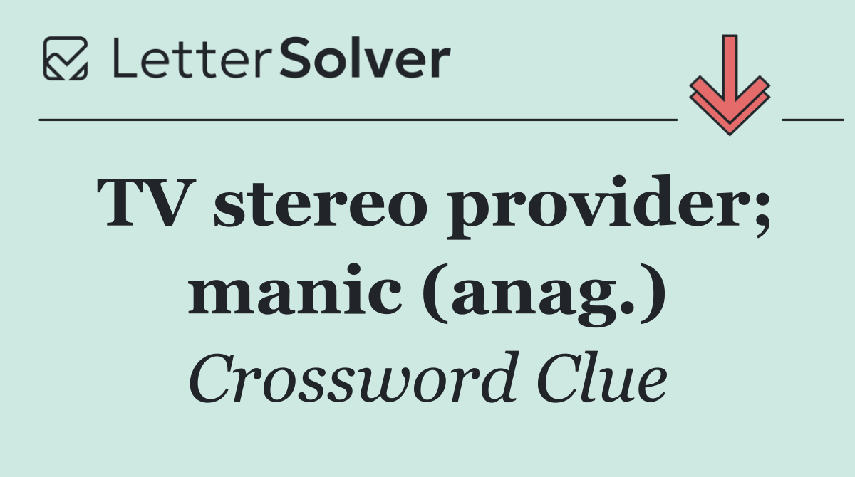 TV stereo provider; manic (anag.)