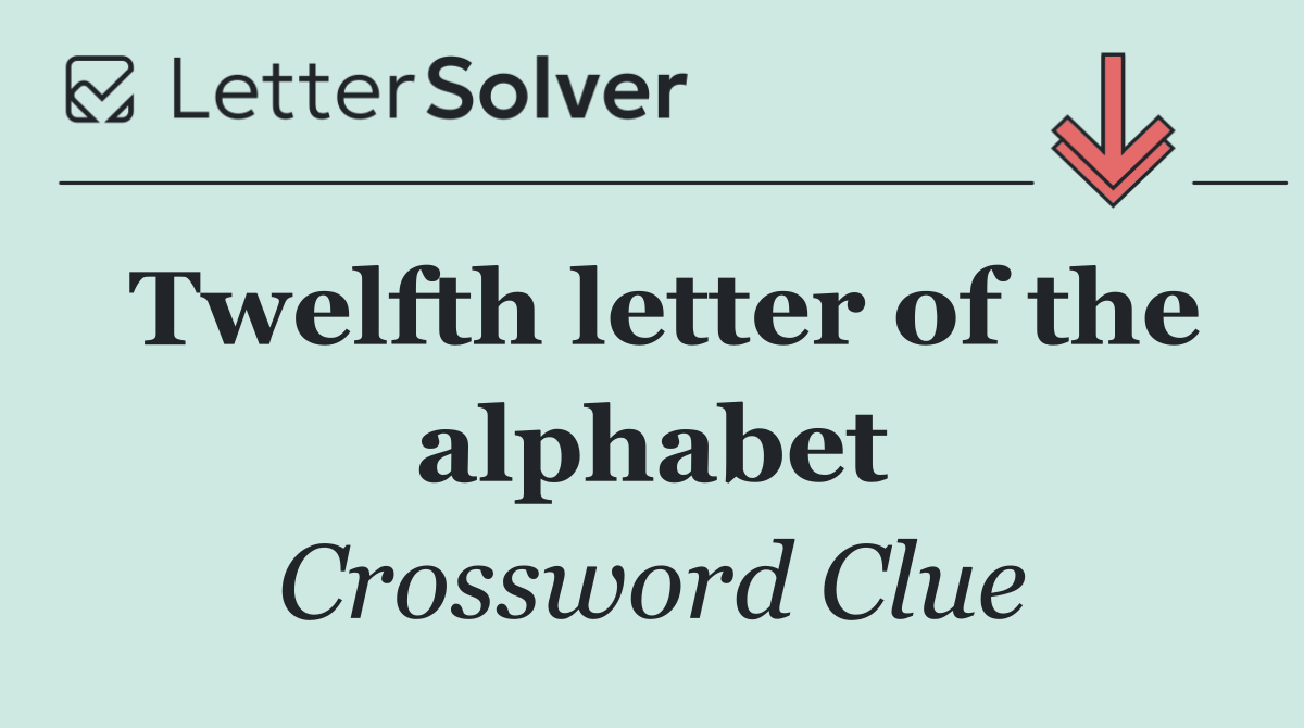 Twelfth letter of the alphabet