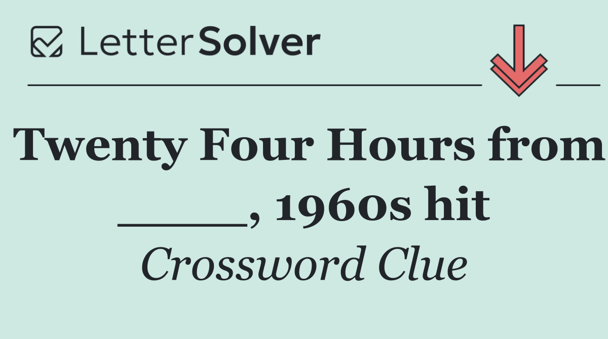 Twenty Four Hours from ____, 1960s hit