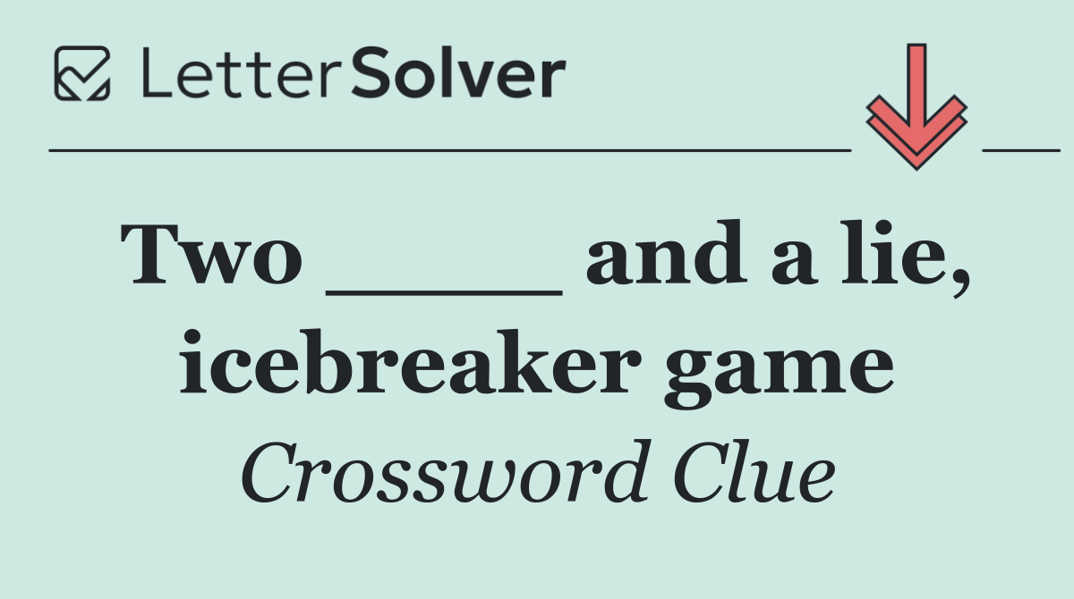Two ____ and a lie, icebreaker game