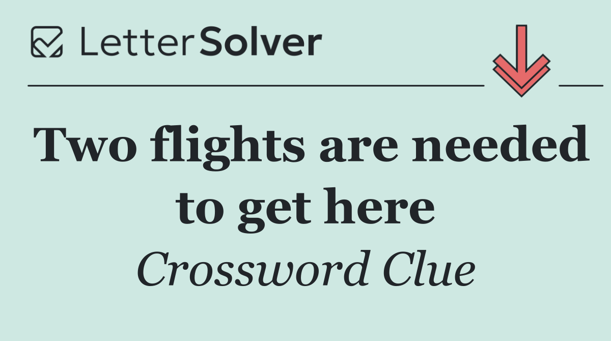 Two flights are needed to get here