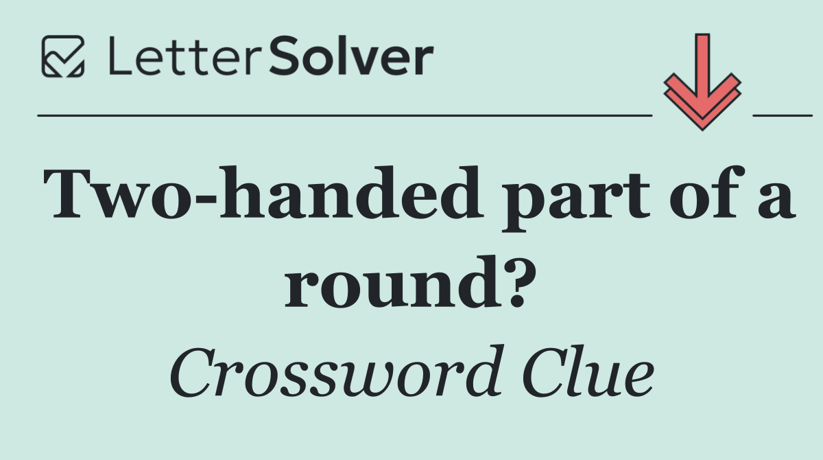 Two handed part of a round?