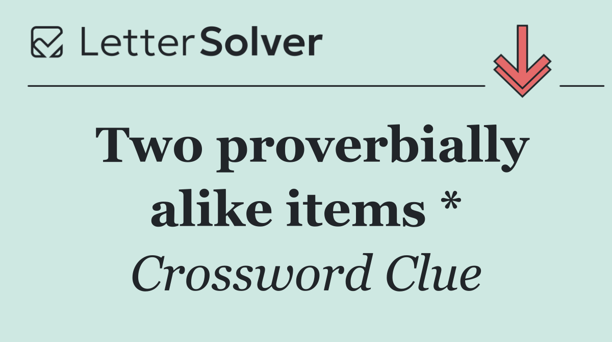 Two proverbially alike items *