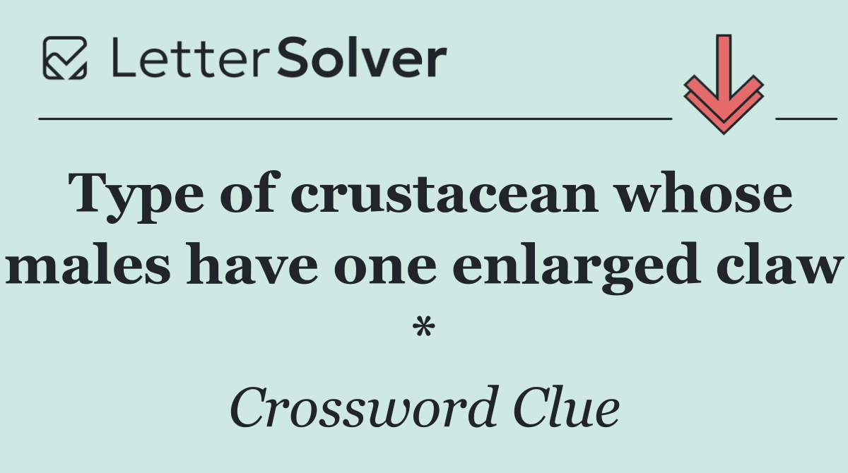 Type of crustacean whose males have one enlarged claw *