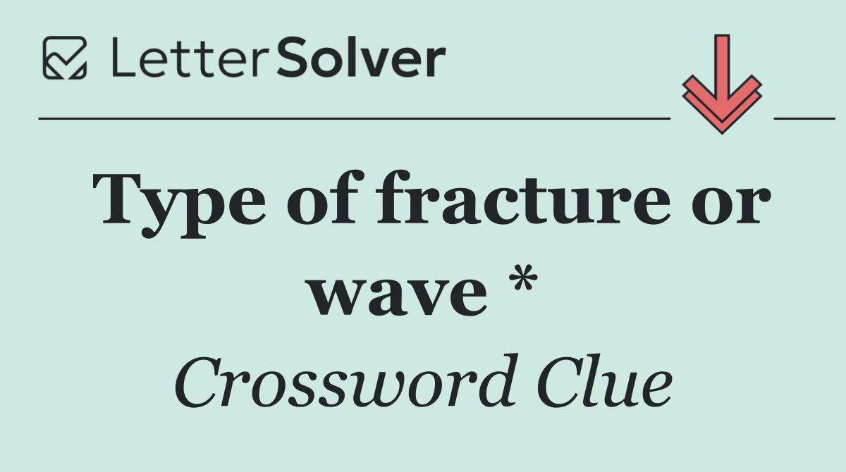 Type of fracture or wave *