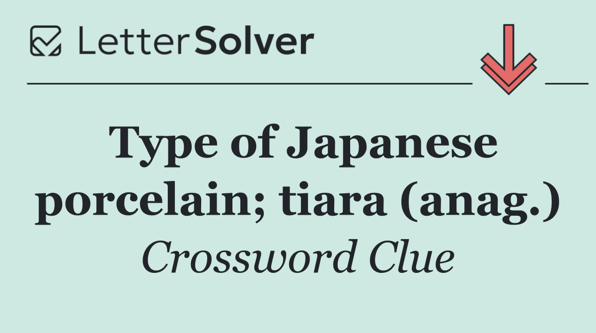 Type of Japanese porcelain; tiara (anag.)