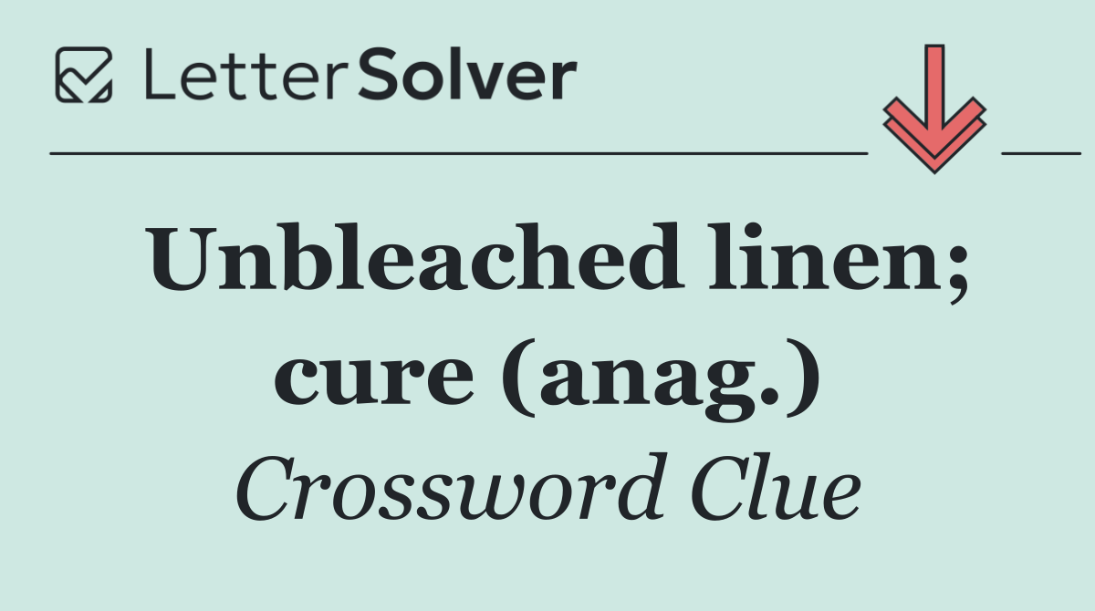 Unbleached linen; cure (anag.)