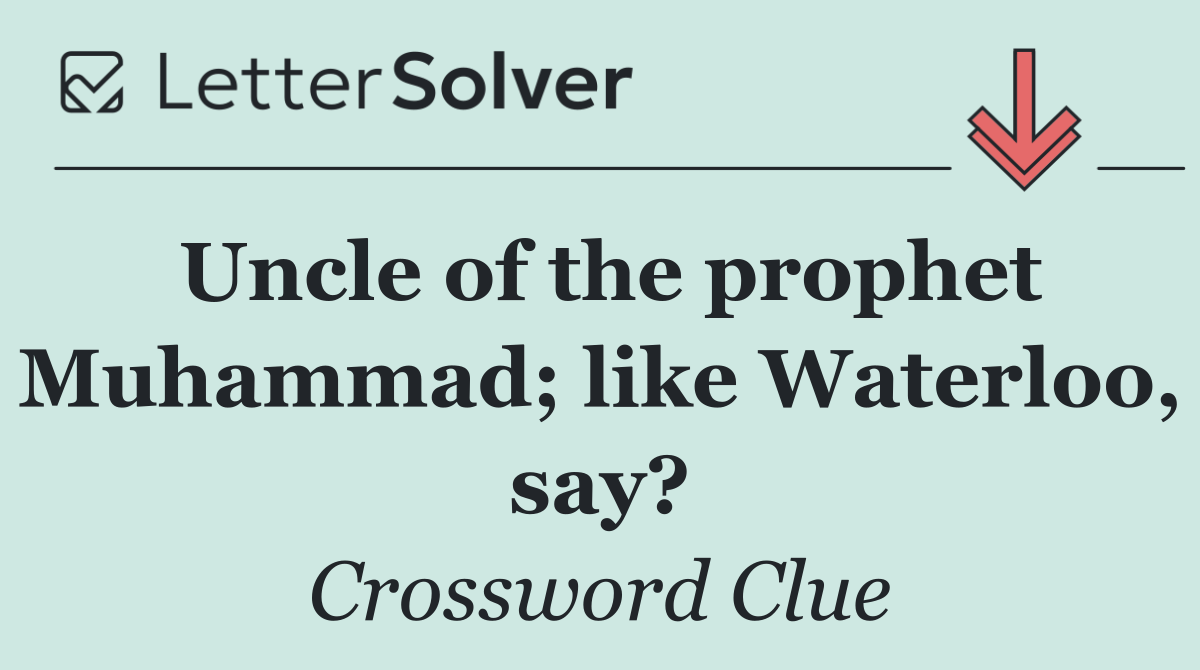 Uncle of the prophet Muhammad; like Waterloo, say?