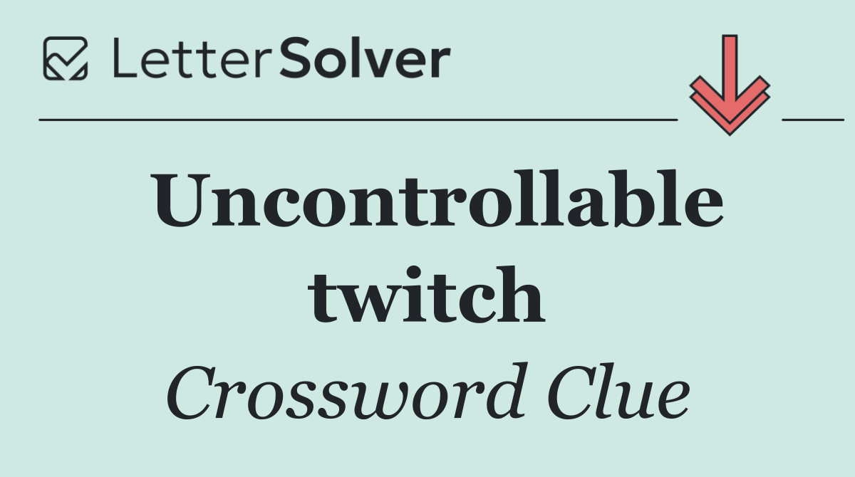 Uncontrollable twitch