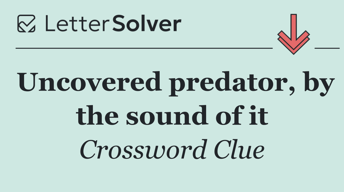 Uncovered predator, by the sound of it