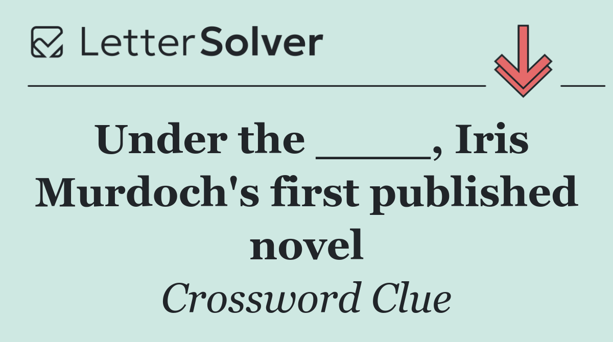 Under the ____, Iris Murdoch's first published novel