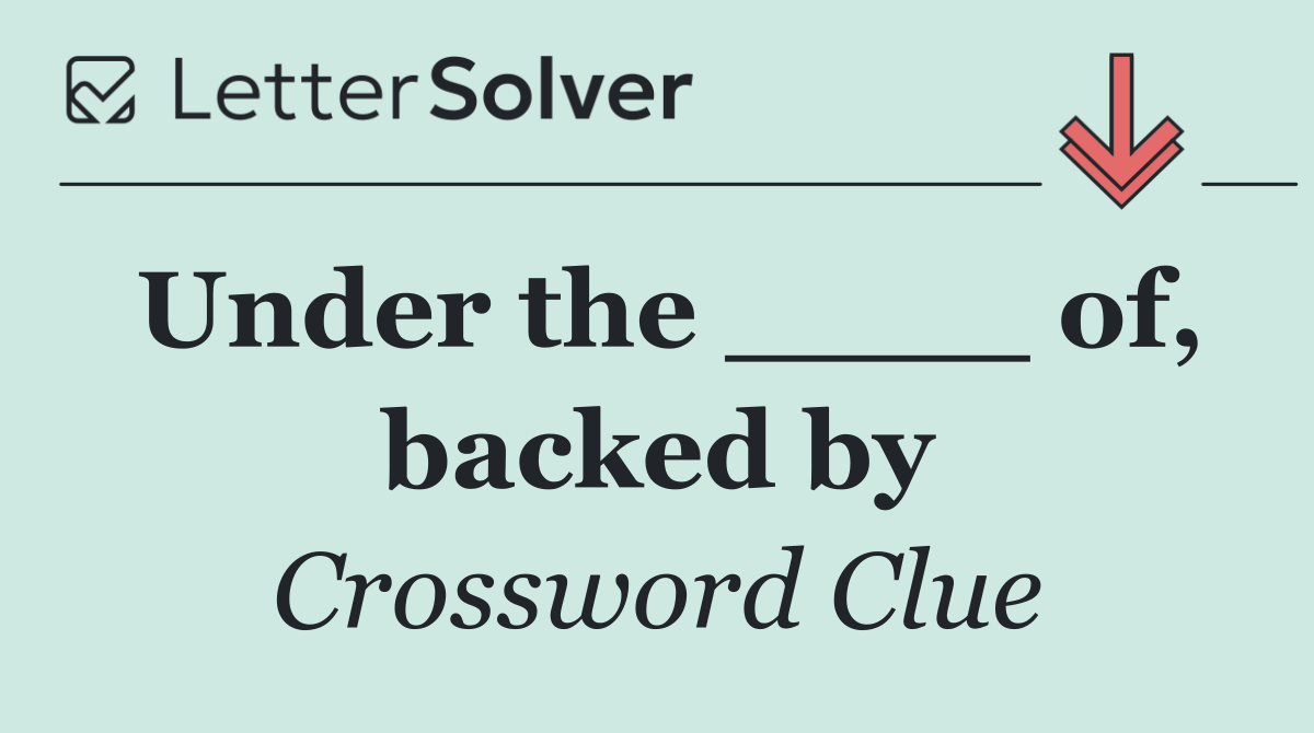 Under the ____ of, backed by