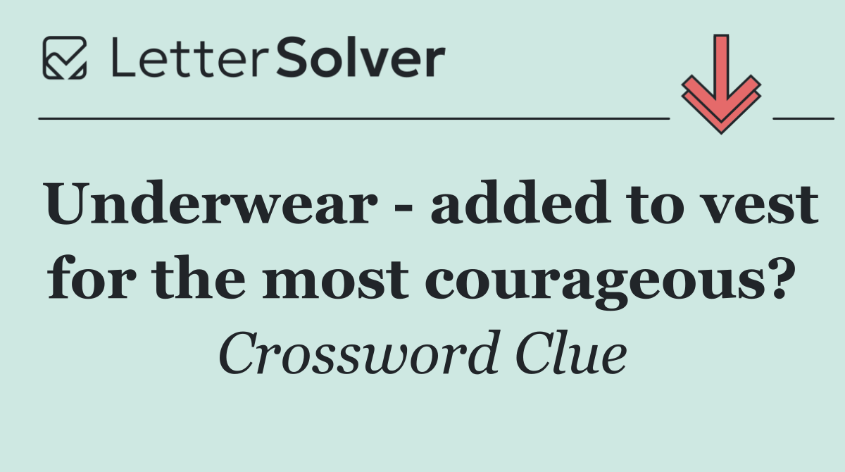 Underwear   added to vest for the most courageous?