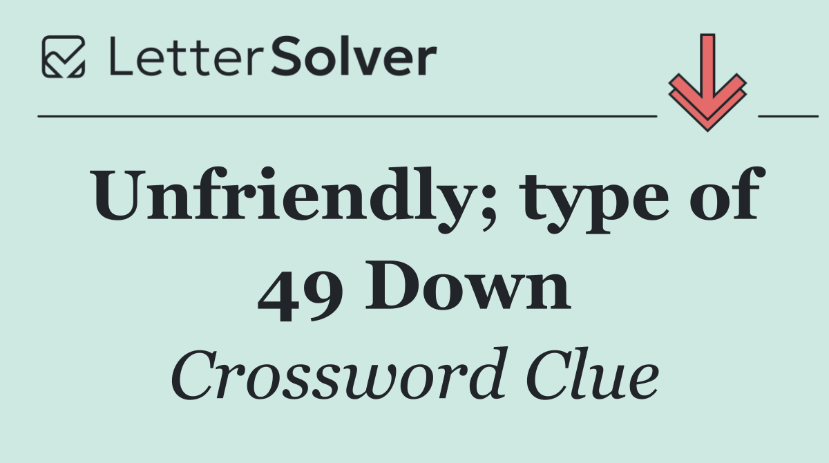 Unfriendly; type of 49 Down