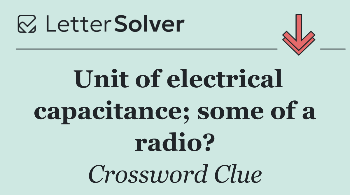 Unit of electrical capacitance; some of a radio?