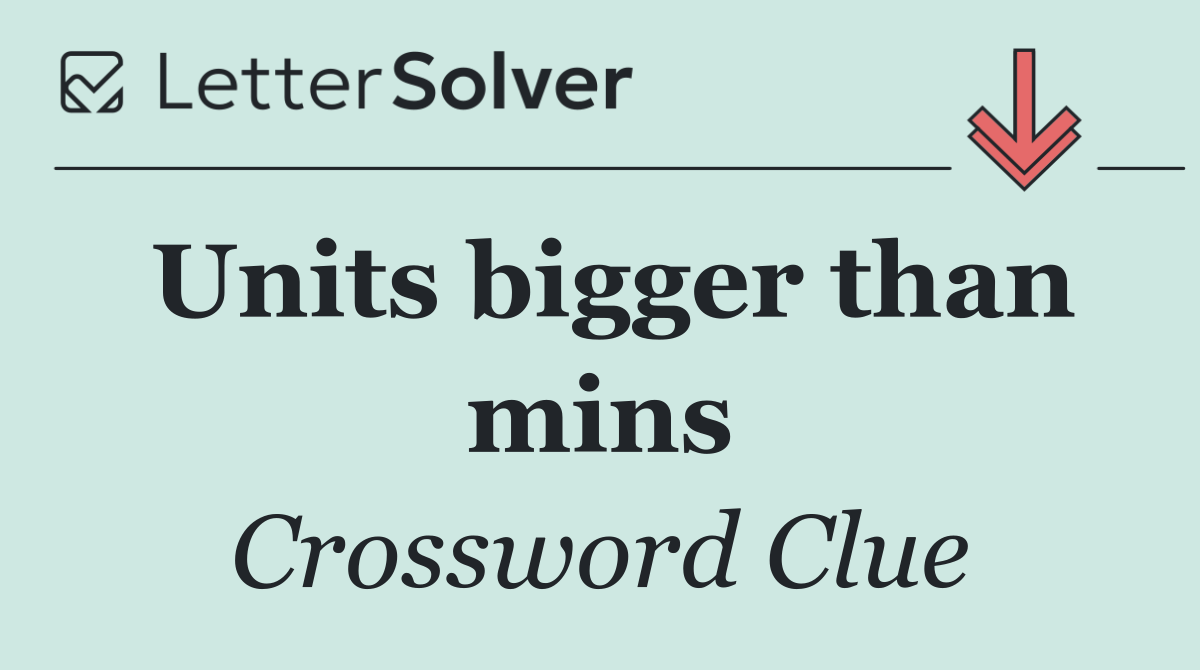 Units bigger than mins