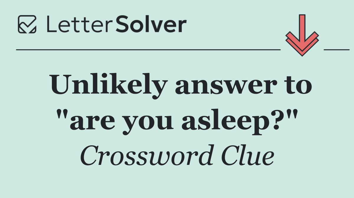 Unlikely answer to "are you asleep?"