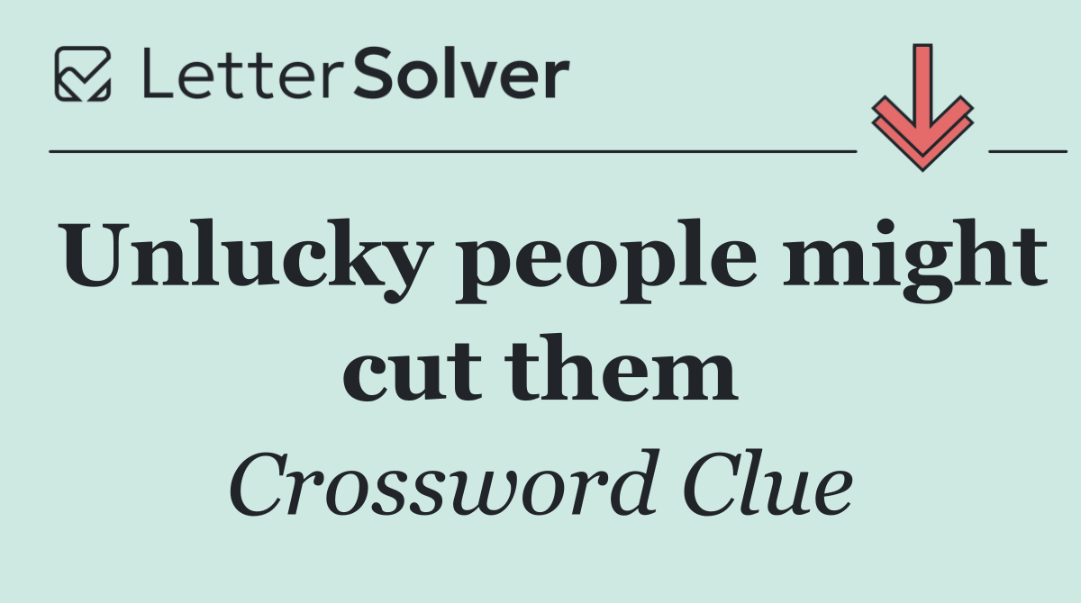 Unlucky people might cut them