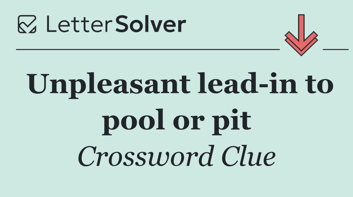 Unpleasant lead in to pool or pit