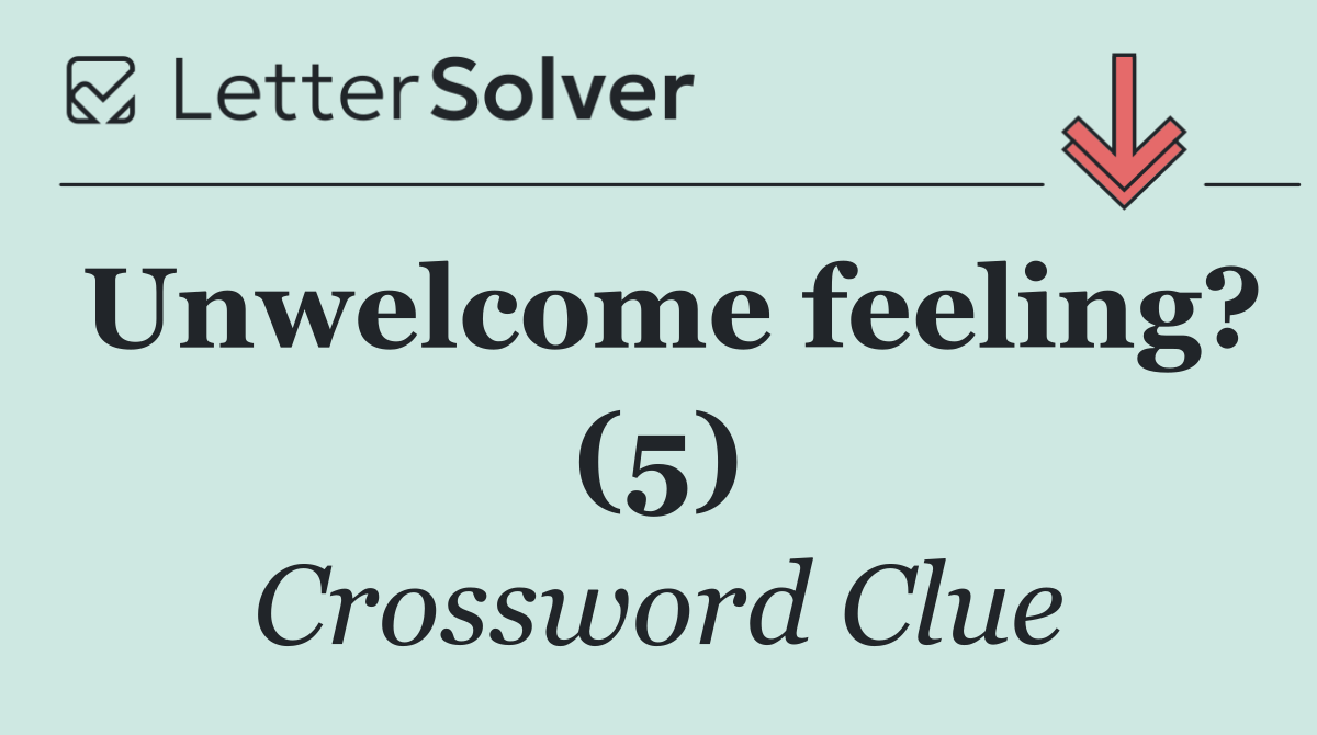 Unwelcome feeling? (5)