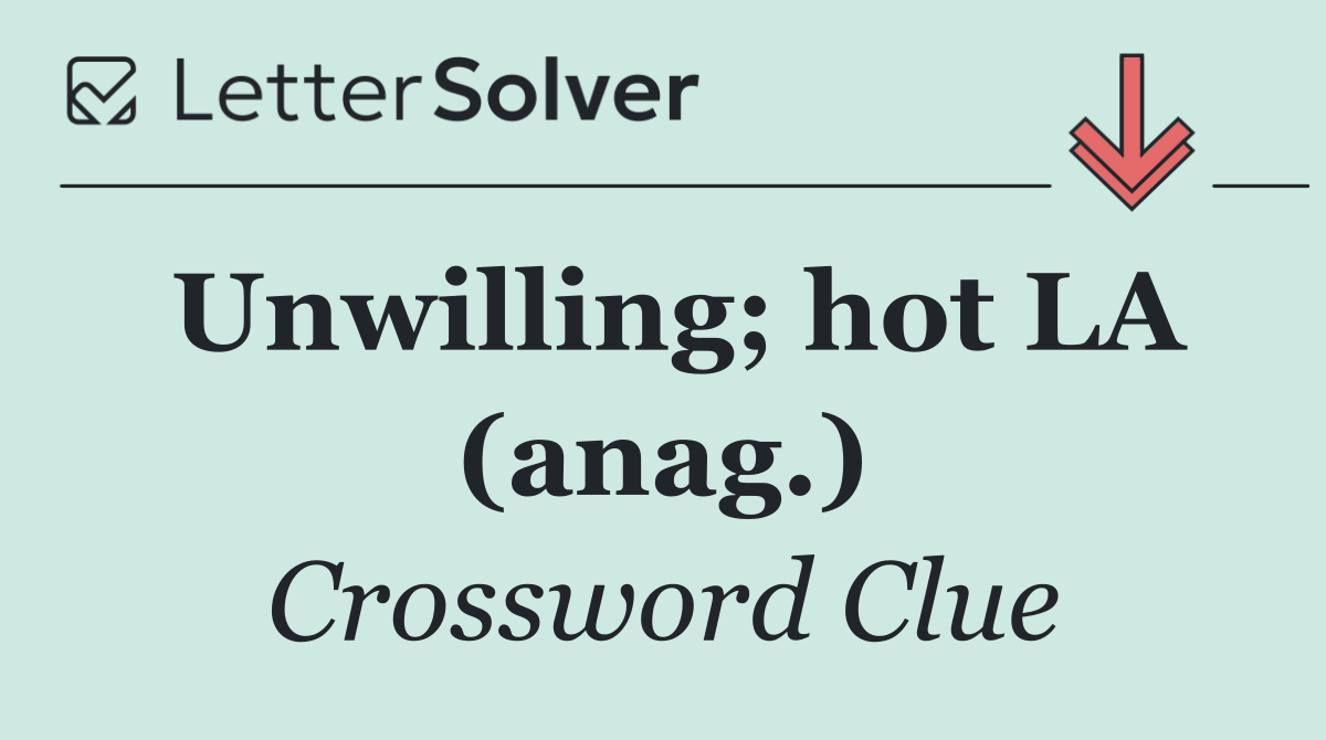 Unwilling; hot LA (anag.)