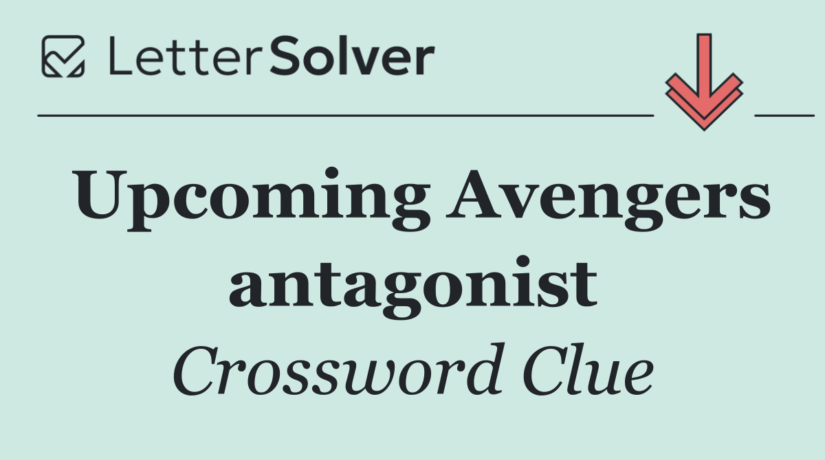 Upcoming Avengers antagonist