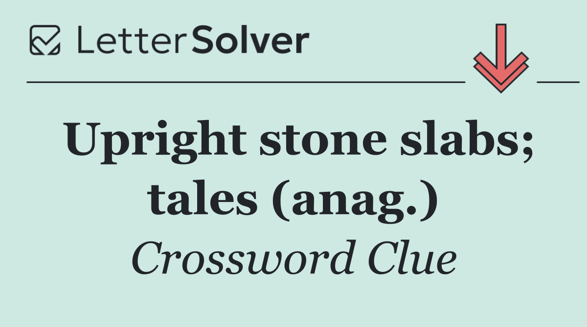 Upright stone slabs; tales (anag.)