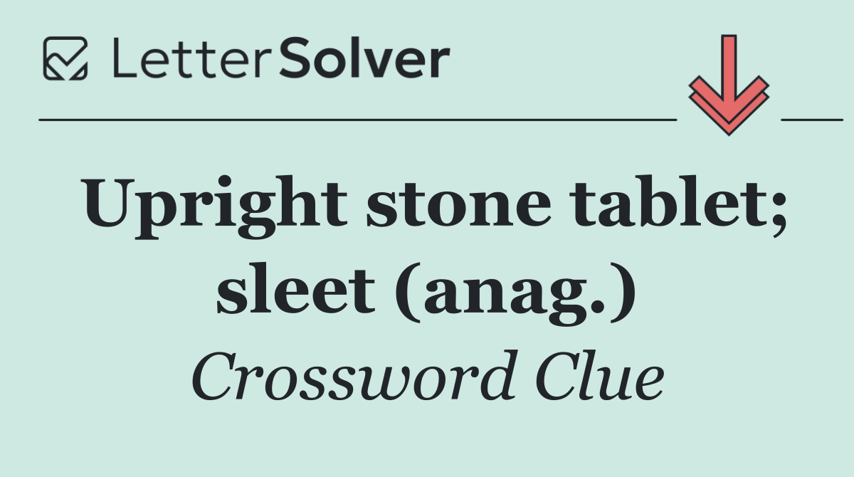 Upright stone tablet; sleet (anag.)