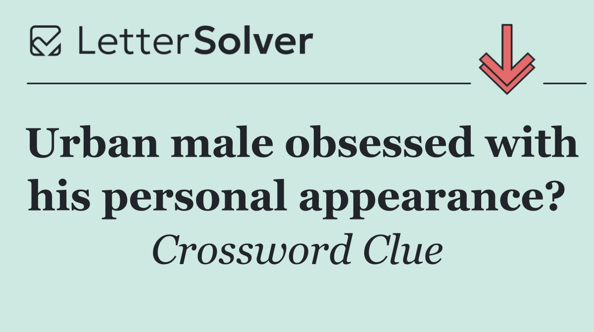 Urban male obsessed with his personal appearance?