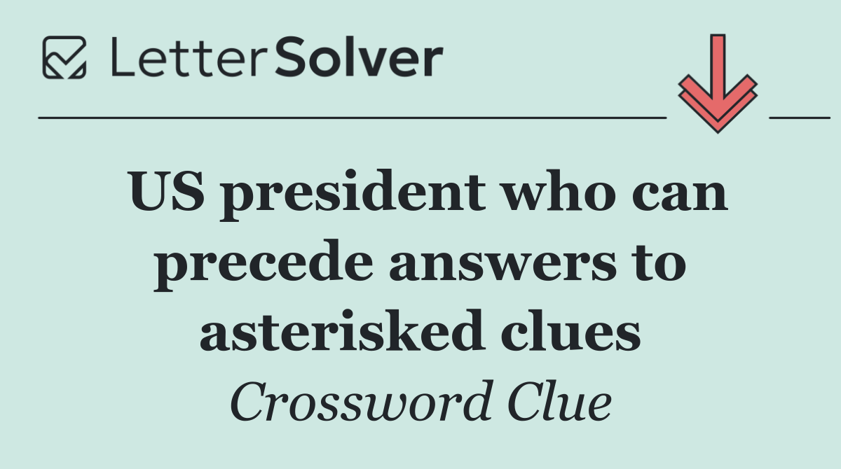 US president who can precede answers to asterisked clues