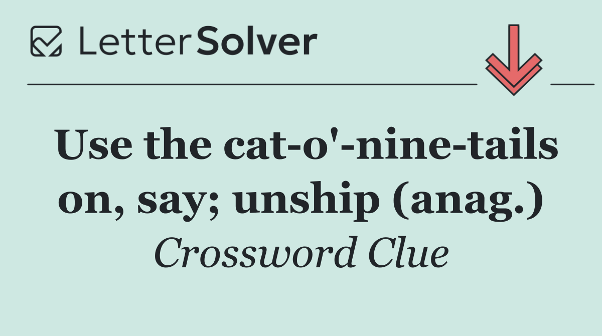 Use the cat o' nine tails on, say; unship (anag.)